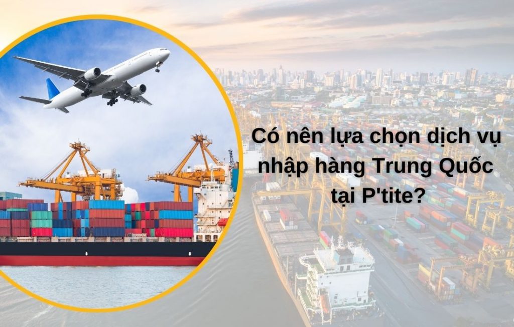 Nhập hàng Trung Quốc tại Ptite có tốt không?