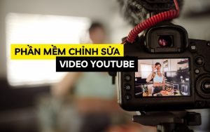 phần mềm chỉnh sửa video youtube