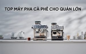 top máy pha cà phê cho quán lớn