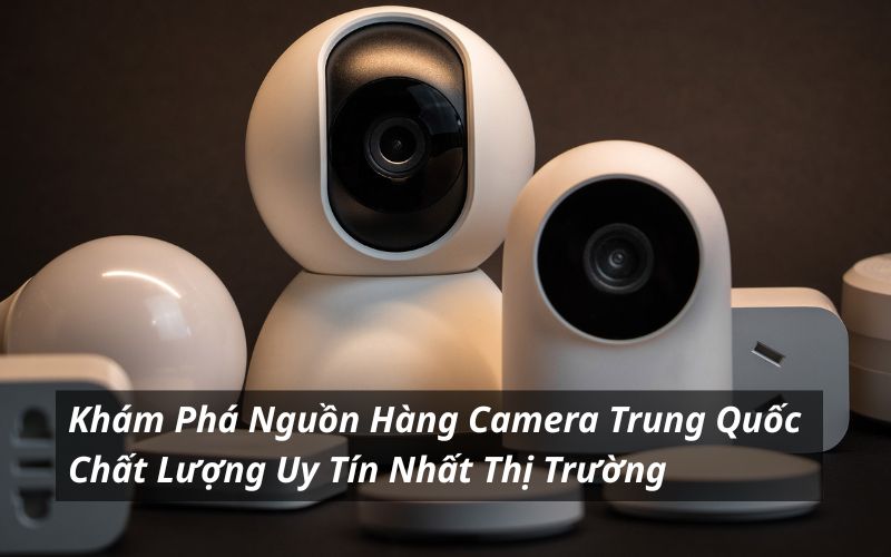 nguồn hàng camera trung quốc